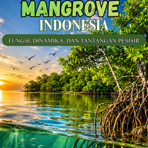 EKOSISTEM MANGROVE INDONESIA: FUNGSI, DINAMIKA, DAN TANTANGAN PESISIR