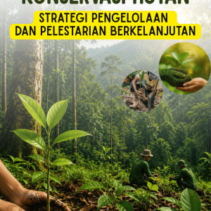 KONSERVASI HUTAN: STRATEGI PENGELOLAAN DAN PELESTARIAN BERKELANJUTAN