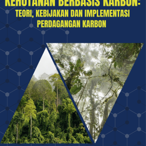 KEHUTANAN BERBASIS KARBON: TEORI, KEBIJAKAN DAN IMPLEMENTASI PERDAGANGAN KARBON